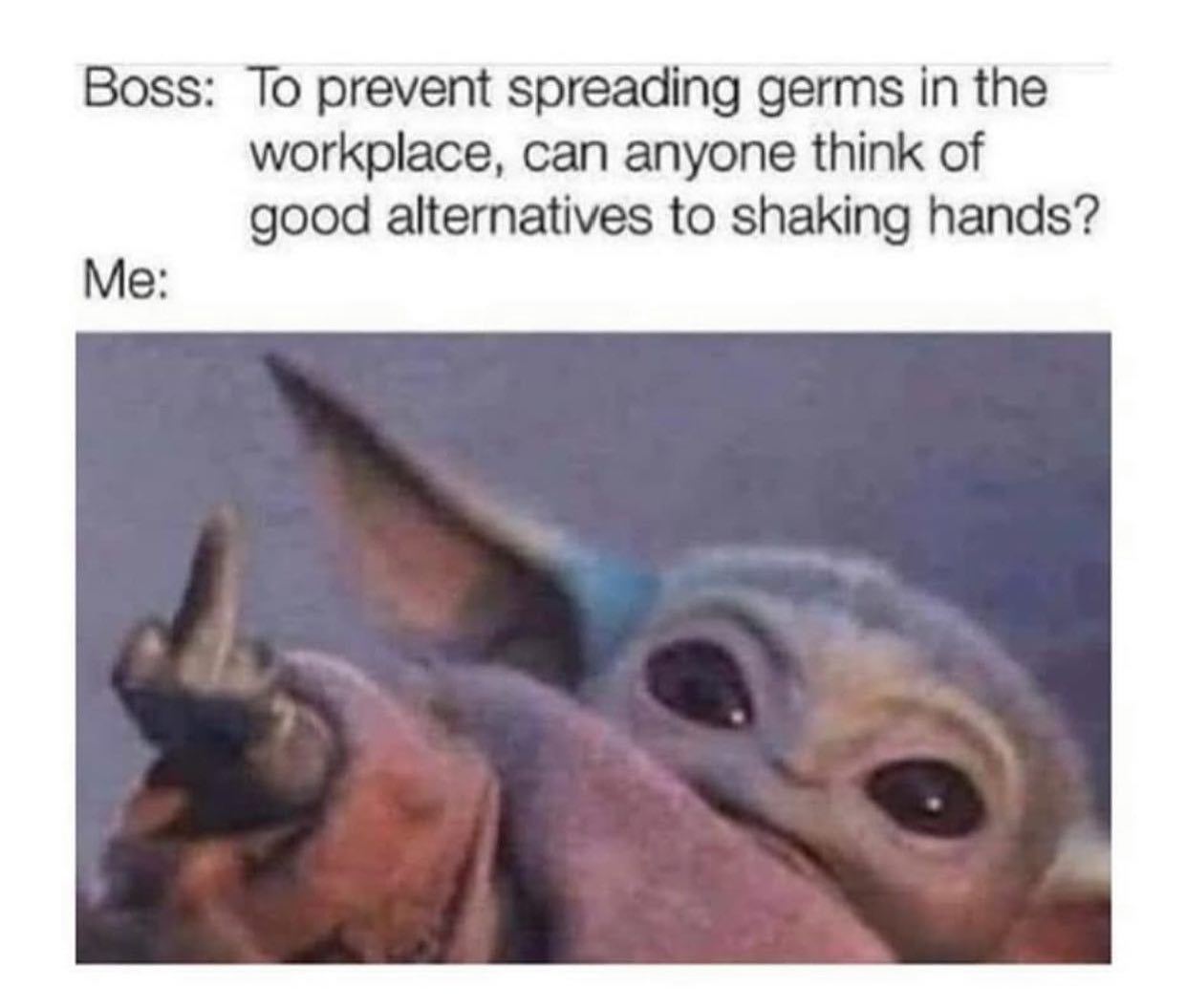 Boss: To prevent spreading germs in the workplace, can anyone think of good alternatives to shaking hands? Me:
