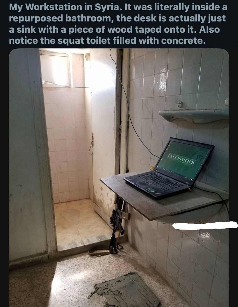 My Workstation Syria. It was literally inside a repurposed bathroom, the desk is actually just a sink with a piece of wood taped onto it. Also notice the squat toilet filled with concrete. 1)