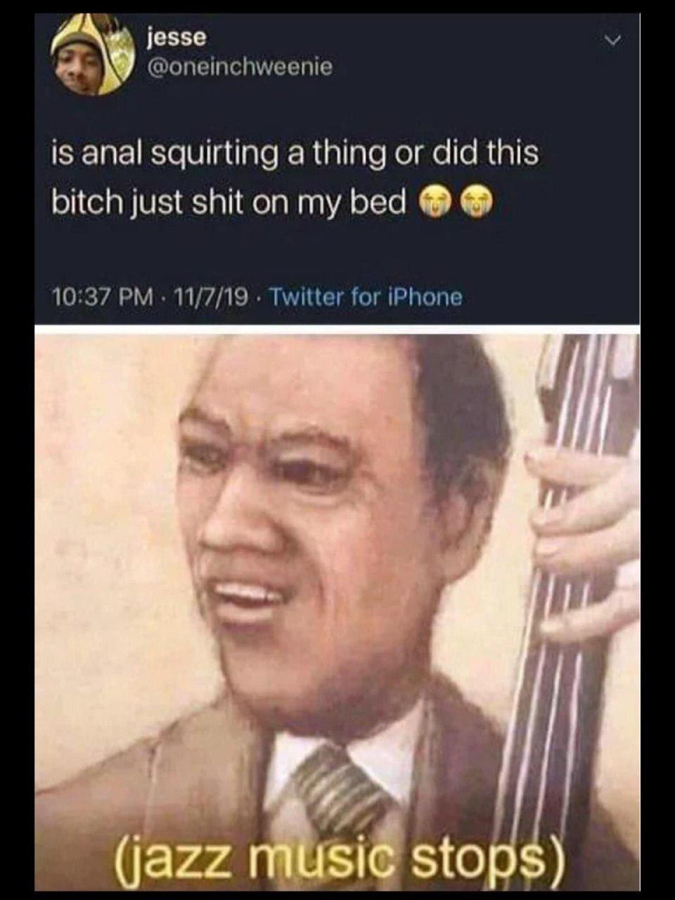 jesse @oneinchweenie is anal squirting a thing or did this bitch just shit on my bed 10:37 11/7/19 Twitter for iPhone sto