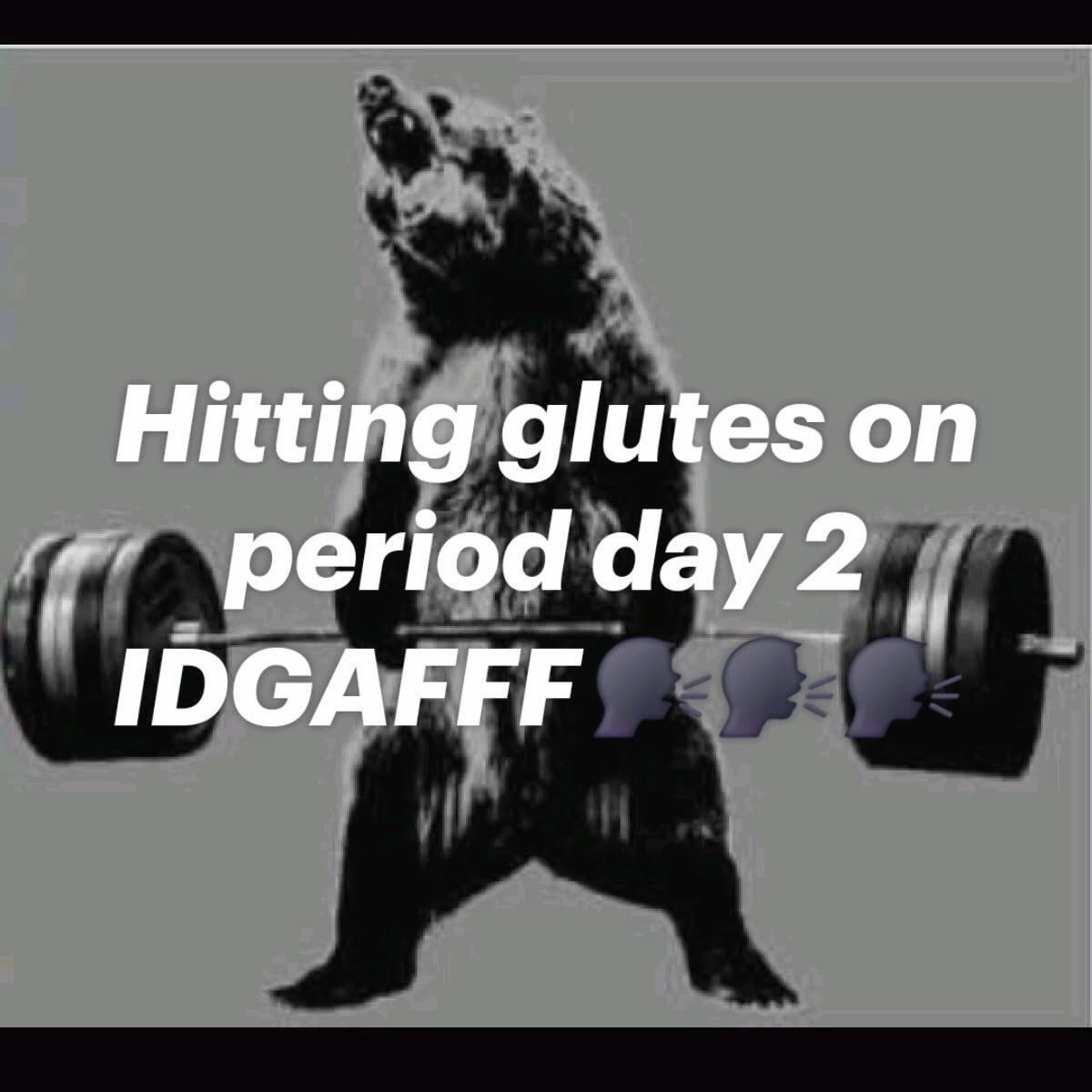 Hitting glutes on period day 2 IDGAFFF