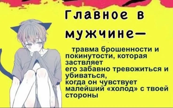Главное в мужчине- травма брошенности и покинутости, которая заствляет его забавно тревожиться и убиваться, у когда он чувствует малейший «холод» с твоей стороны