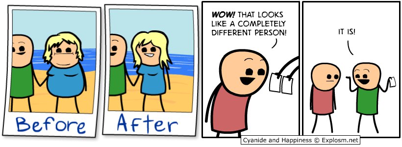 WOW! THAT LOOKS LIKE A COMPLETELY DIFFERENT PERSON! IT IS! Before After Cyanide and Happiness Explosm.net