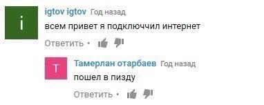 igtov igtov Год назад всем привет я подключчил интернет Ответить Тамерлан отарбаев Год назад пошел в пизду Ответить