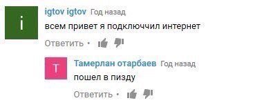 igtov igtov Год назад всем привет я подключчил интернет Ответить Тамерлан отарбаев Год назад пошел в пизду Ответить
