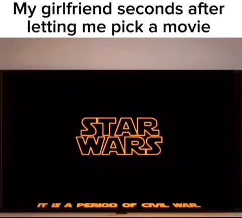 My girlfriend seconds after letting me pick a movie