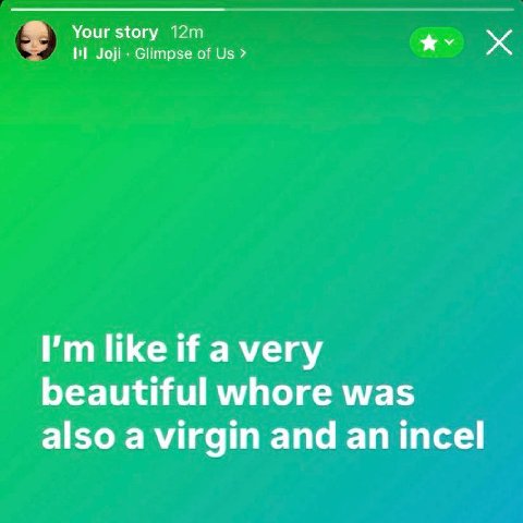 Your story Joji Glimpse of like if a very beautiful whore was also a virgin and an incel