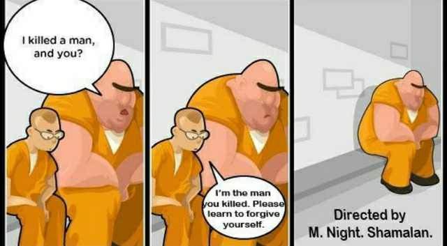 killed а man, and you? the man killed. Plea learn to forgive yourself. Directed Night. Shamalan.