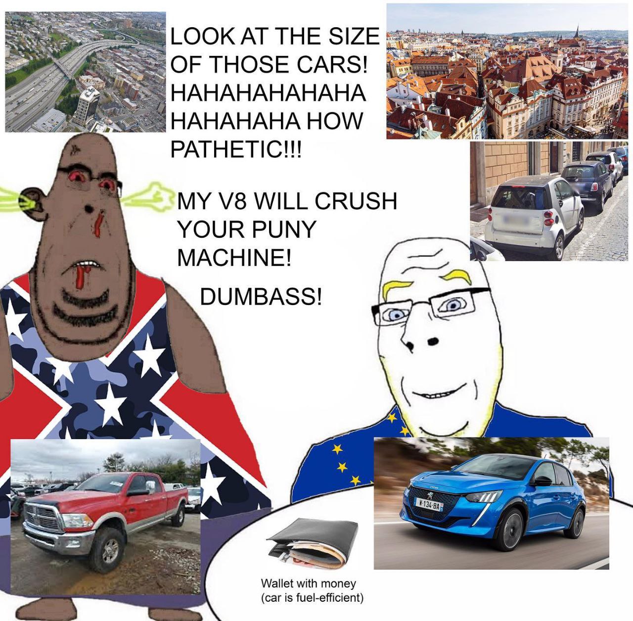 THE SIZE OF THOSE CARS! НАНАНАНАНАНА НАНАНАНА НОМ/ PATHETIC!!! MY WILL CRUSH YOUR PUNY MACHINE! DUMBASS! Wallet with money (car is fuel-efficient)