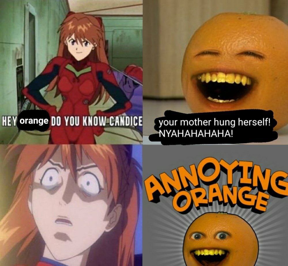 4 HEY orange 00 YOU KNOW CANDICE your mother hung herself! МУАНАНАНАНА!