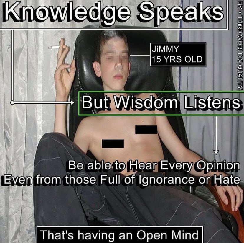 Speaks But'Wisdom Listens У. Be able to Hear Every Opinion from those Full of Ignorance or Hate у having an Open Mind
