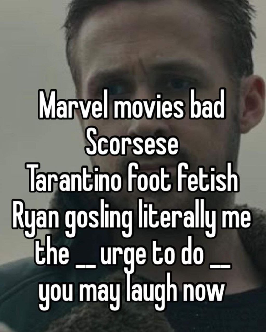 4 Маг vel movies bad corsese Tarantino Foot Fetish Ryan gosling literally me the etodo you may augh now