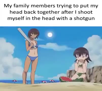 My family members trying to put ту head back together after | shoot myself in the head with a shotgun