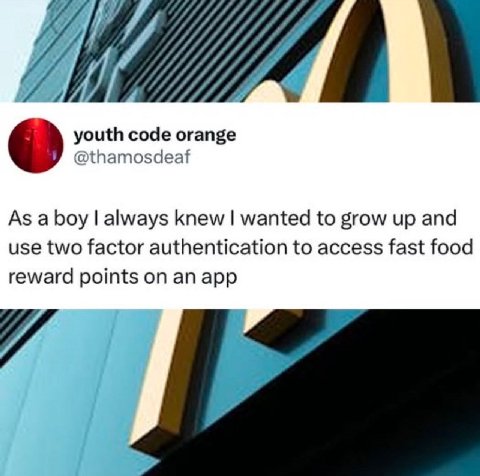 И, youth code orange @thamosdeaf As a boy always knew wanted to grow up and use two factor authentication to access fast food reward points on an app