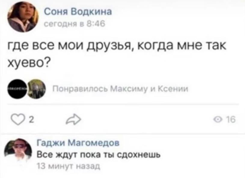 Соня Водкина где все мои друзья, когда мне так хуево? Гаджи Магомедов Все ждут пока ты сдохнешь