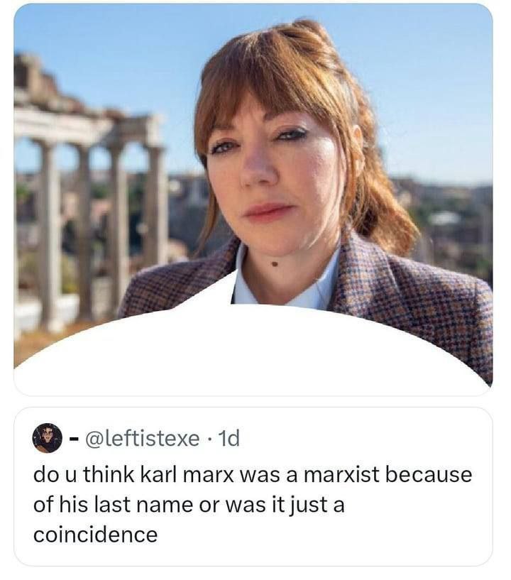 @leftistexe think karl marx was a marxist because of his last name or was it just a coincidence