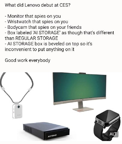 What did Lenovo debut at CES? Monitor that spies on you Wristwatch that spies on you Bodycam that spies on your friends Box labeled as though that's different than REGULAR STORAGE STORAGE box is bevel