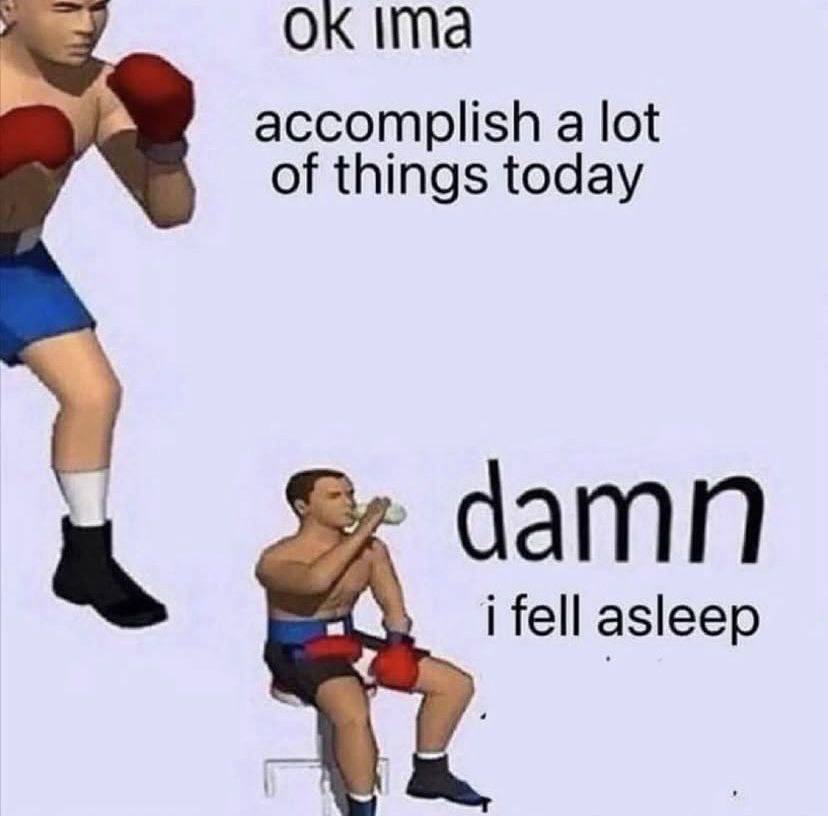 accomplish a lot of things today damn i fell asleep