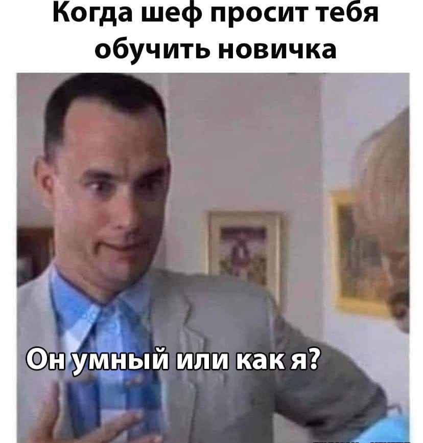 Когда шеф просит тебя обучить новичка у, 2 Он’умный или Kak A?