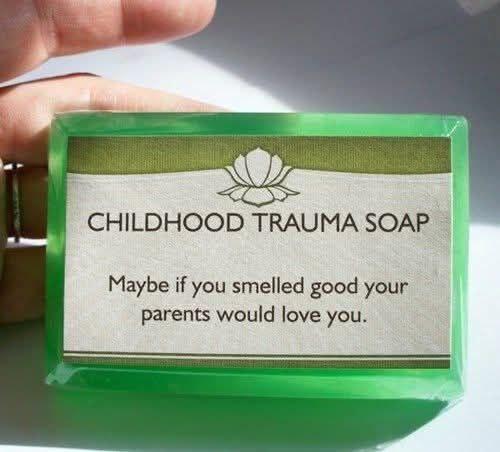 CHILDHOOD TRAUMA SOAP Maybe if you smelled good your parents would love you.