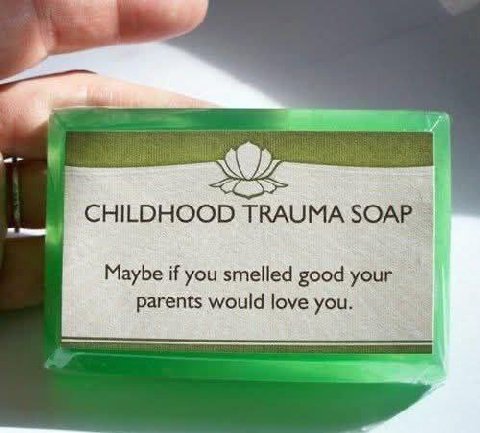 CHILDHOOD TRAUMA SOAP Maybe if you smelled good your parents would love you.