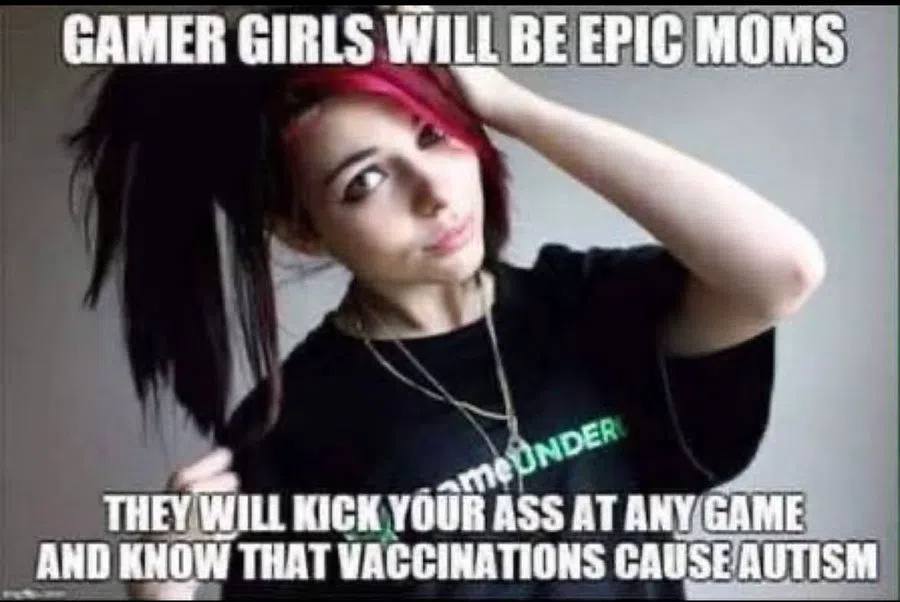 GAMER GIRLS WILL BE EPIC MOMS THEY WILL KICK YOUR ASS AT ARY: GAME AND KNOW THAT VACCINATIONS CAUSE ‘AUTISM