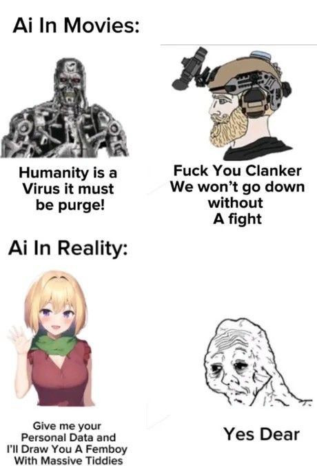 In Movies: a> Fuck You Clanker isa Virus it must We won’t down be purge! without A fight In Reality: Give me your Personal Data and Yes Dear Draw You A Femboy With Massive Tiddies