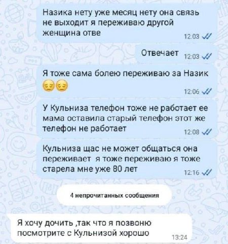 Назика нету уже месяц нету она связь не выходит я переживаю другой женщина отве 12:03 Отвечает Я тоже сама болею переживаю за Назик 12:06 У Кульниза телефон тоже не работает ее мама оставила старый те