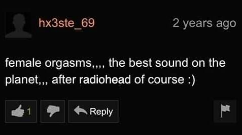 hx3ste 69 2 years ago female orgasms,,,, the best sound on the planet,,, after radiohead of course 8 Reply