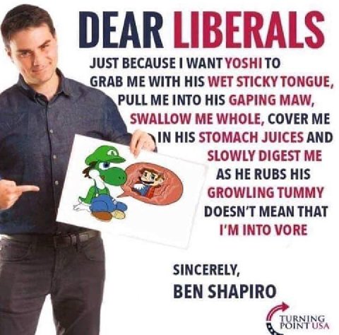 DEAR LIBERALS JUST BECAUSE WANT YOSHITO GRAB ME WITH HIS WET STICKY TONGUE, PULL ME INTO HIS GAPING MAW, SWALLOW ME WHOLE, COVER ME STOMACH JUICES AND SLOWLY DIGEST ME AS HE RUBS HIS GROWLING TUMMY DO
