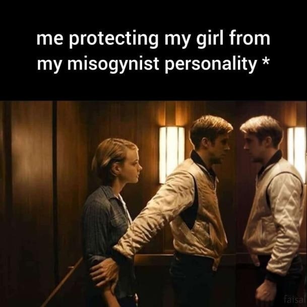 me protecting my girl from my misogynist personality