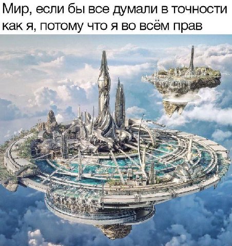 Мир, если бы все думали в точности как я, потому что я во всем прав ON a
