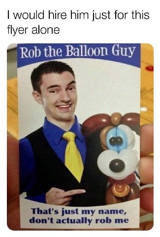 would hire him just for this flyer alone Rob the Balloon Guy don't actually rob me That's my name,