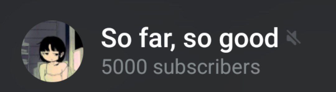 So far, so good 5000 subscribers
