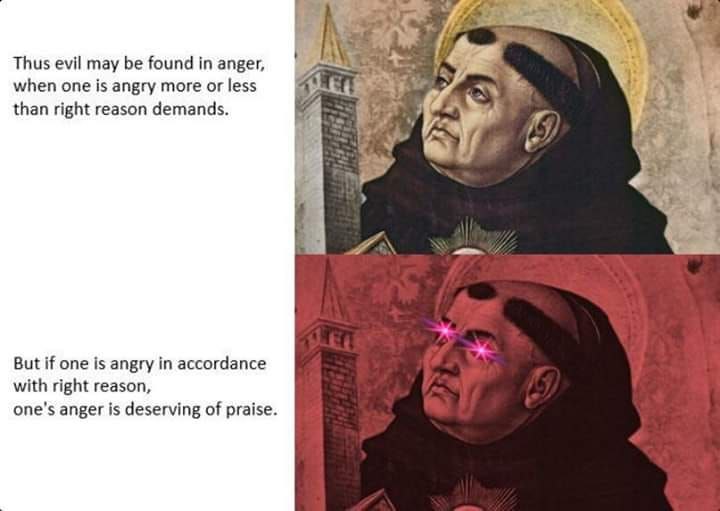 Thus evil may be found in anger, when one is angry more or less than right reason demands. But if one is angry in accordance with right reason, one's anger is deserving of praise.