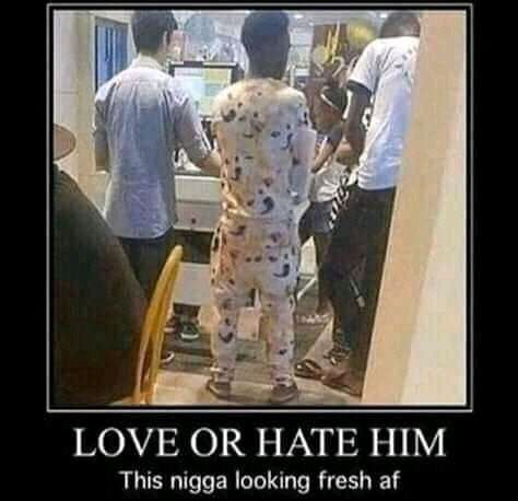 LOVE OR ATE HIM This nigga looking fresh
