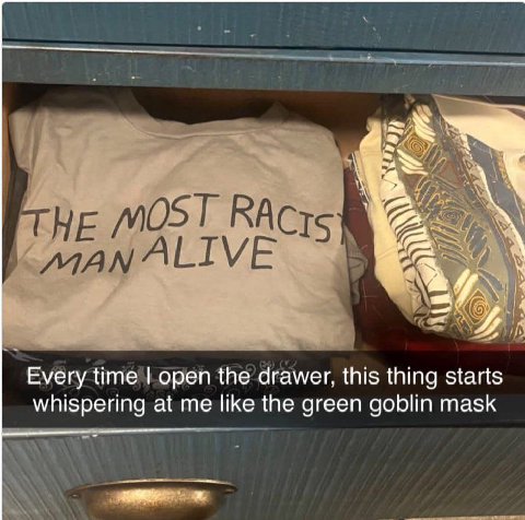 DST ТУЕ a a Every time open the drawer, this thing starts whispering at me like the green goblin mask