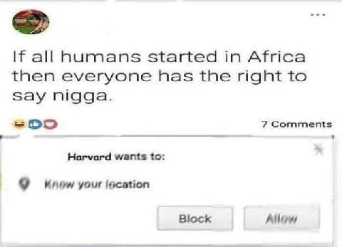 If all humans started in Africa then everyone has the right to say nigga. 7 Comments Harvard wants to: 9 Knew your lacation Block Allow
