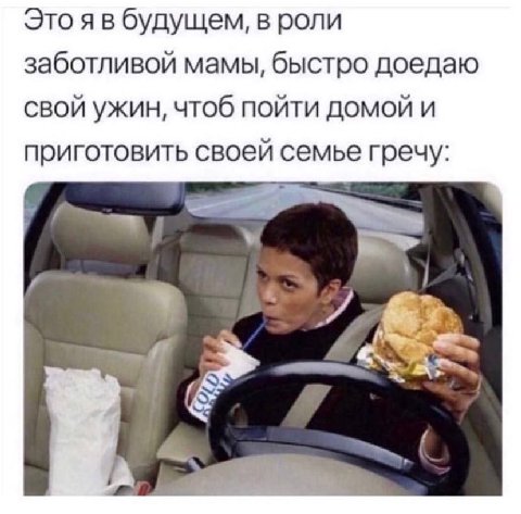 Это я в будущем, в роли заботливой мамы, быстро доедаю свой ужин, чтоб пойти домой и приготовить своей семье гречу: 7