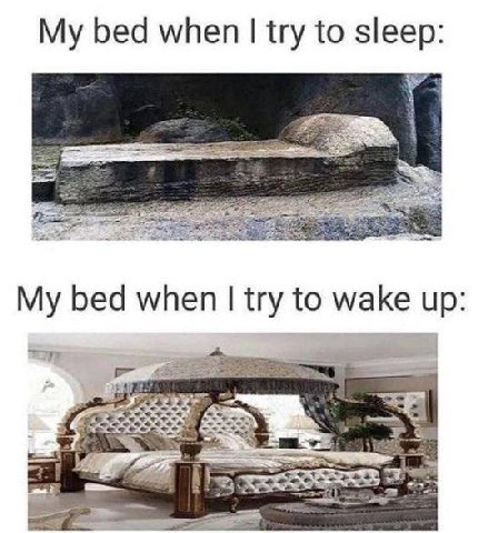 bed when try to sleep My bed when try to wake up: