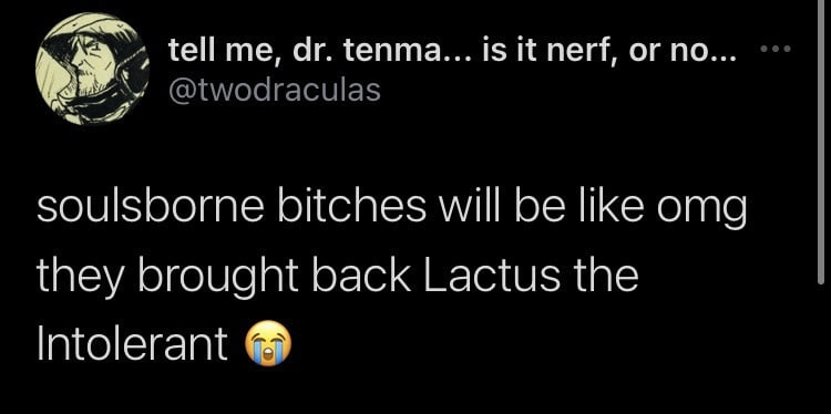 tell me, tenma... 1$ it nerf, по... soulsborne bitches will be like omg they brought back Lactus the Intolerant