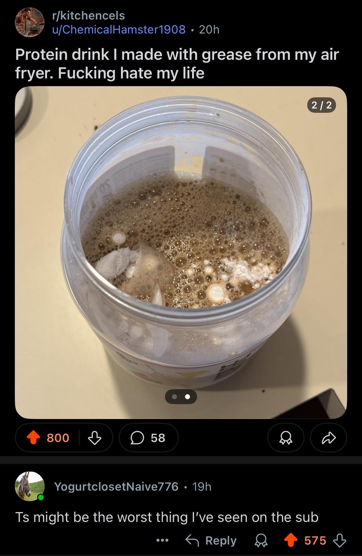 r/kitchencels u/ChemicalHamster1908 Protein drink made with grease from my air fryer. Fucking hate my life 800 я A YogurtclosetNaive776 might be the worst thing I've seen on the sub Reply Я 575 4