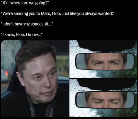 where are we going?" "We're sending you to Mars, Elon. Just like you always don't have my know, Elon.