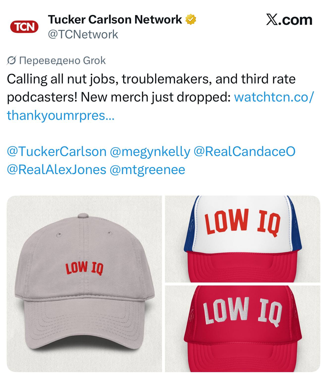 Tucker Carlson X.com @TCNetwork {5 Переведено Grok Calling all nut jobs, troublemakers, and third rate podcasters! New merch just dropped: watchtcn.co/ thankyoumrpres... @TuckerCarlson @megynkelly @Re