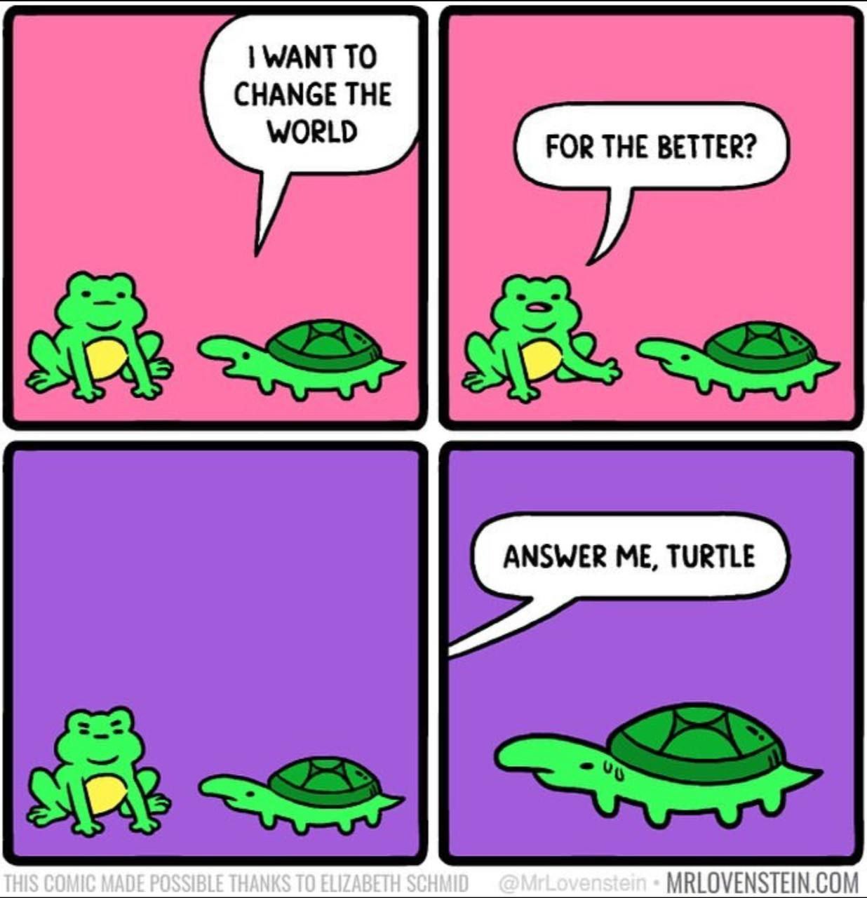 МАМТ TO СНАМСЕ ТНЕ WORLD FOR THE BETTER? THIS COMIC MADE POSSIBLE THANKS TO ELIZABETH MRLOVENSTEIN.COM