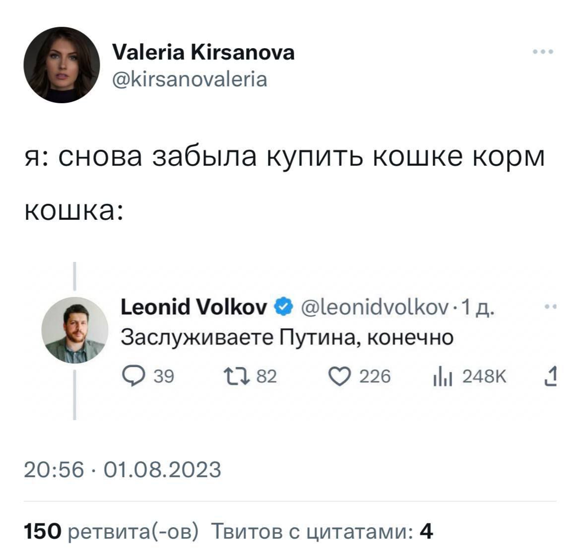 Valeria Kirsanova о @kirsanovaleria я: снова забыла купить кошке корм кошка: Leonid Volkov @leonidvolkov-1 Заслуживаете Путина, конечно 39 82 226 1 20:56 01.08.2023 150 ретвита(-ов) Твитов с цитатами: