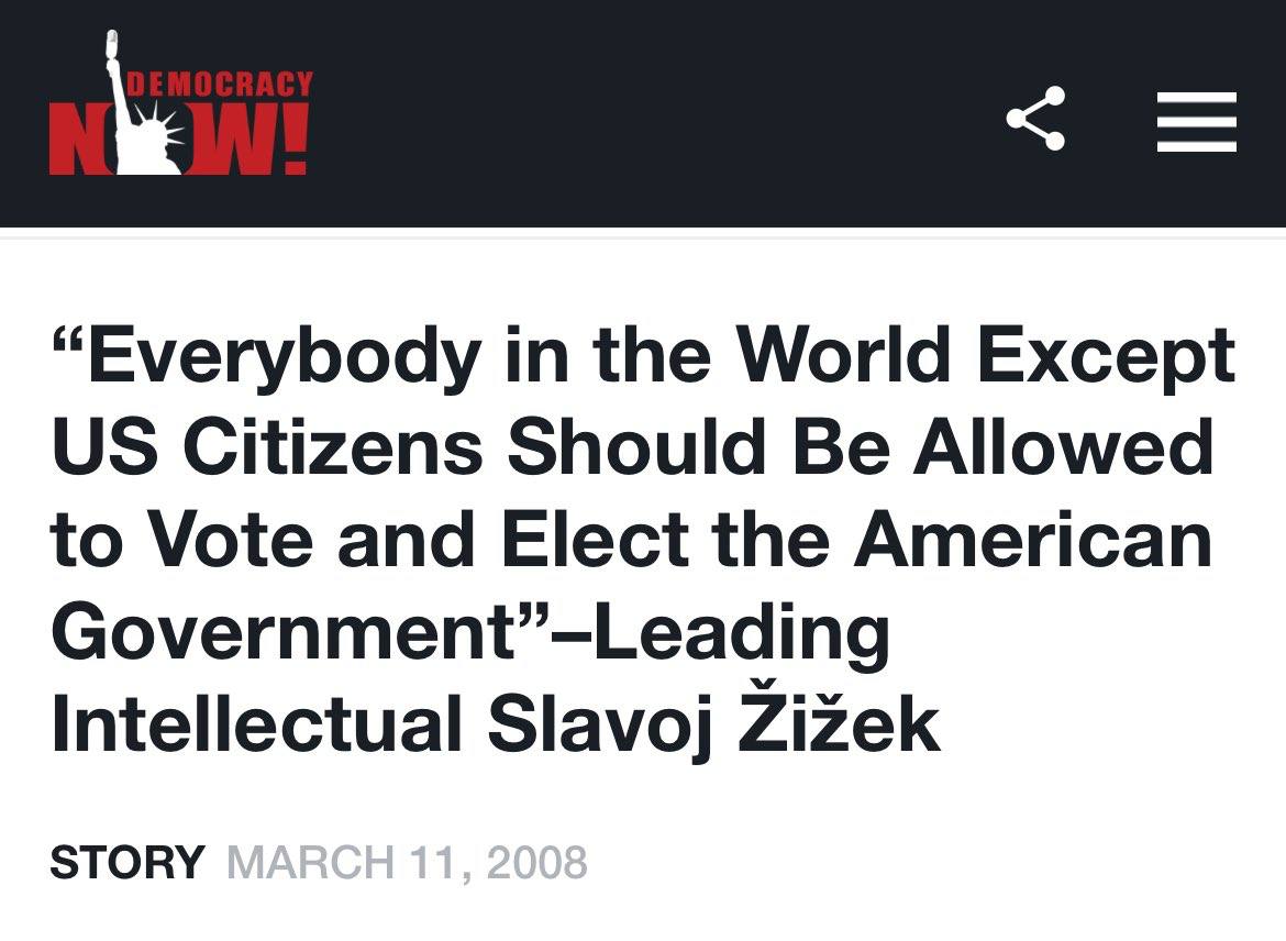 “Everybody in the World Except Citizens Should Be Allowed to Vote and Elect the American Intellectual Slavoj Zizek STORY