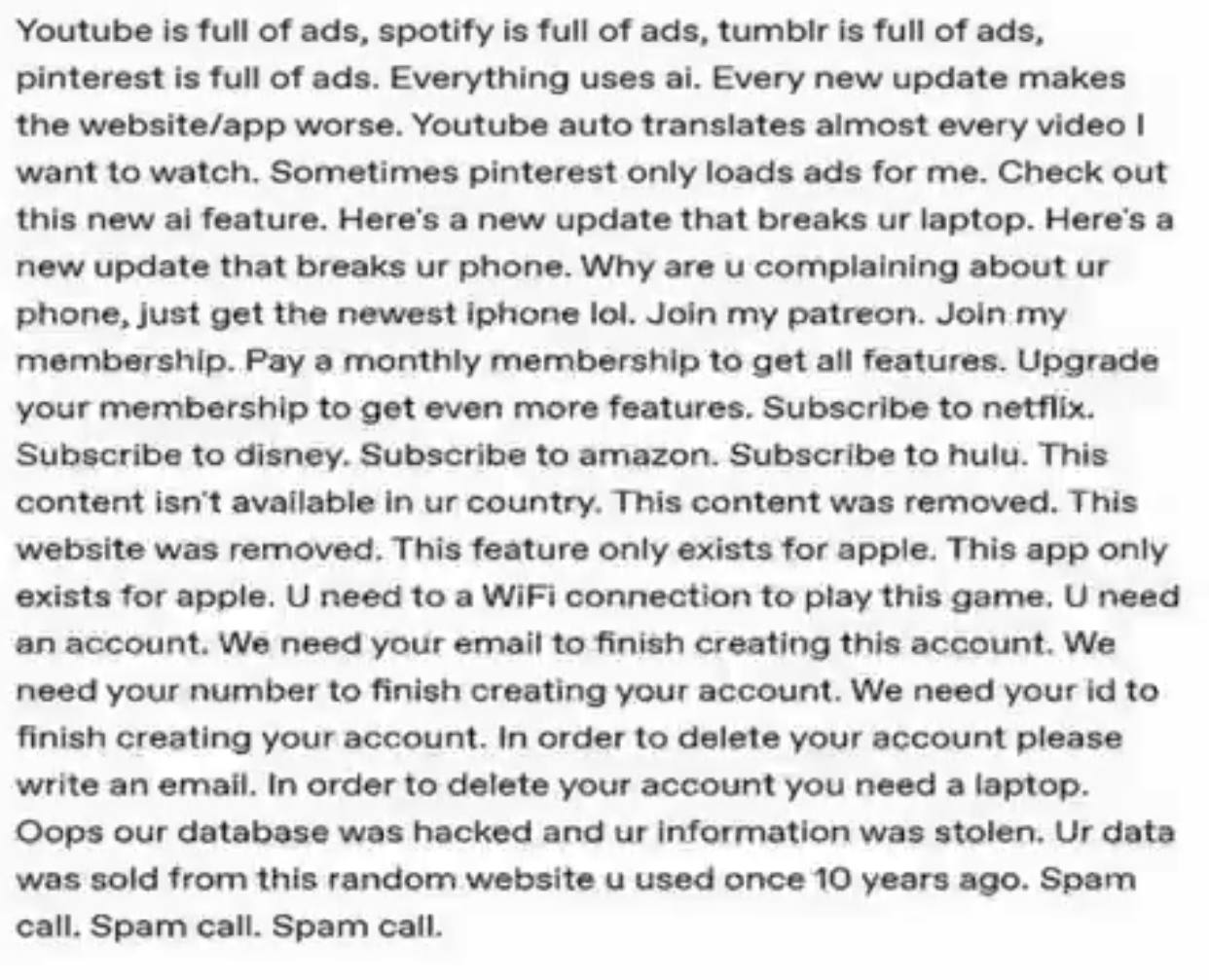 Youtube is full of ads, зро is full of ads, tumbir is full of ads, pinterest is full of ads. Everything uses Every new update makes the website/app worse. Youtube auto translates almost every video wa