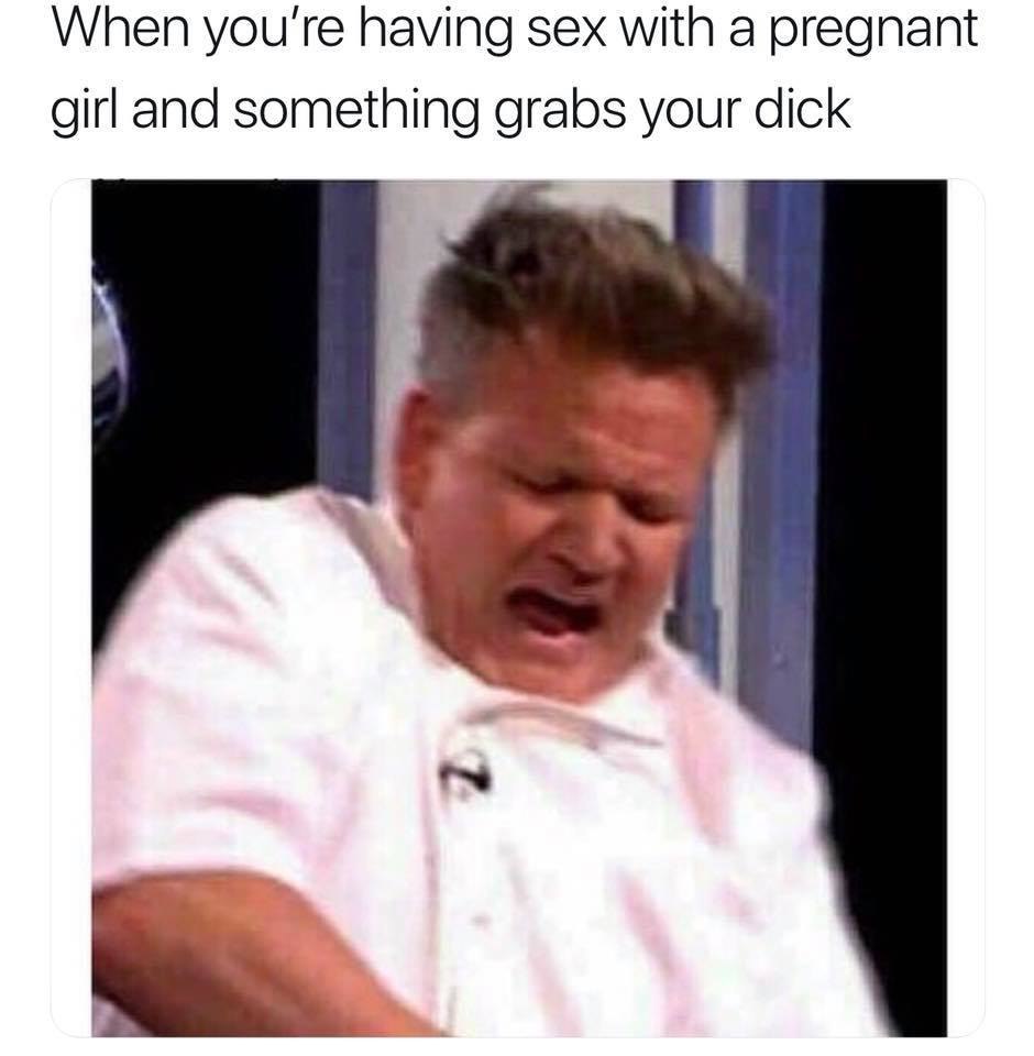 When you're having sex with а pregnant girl and something grabs your dick