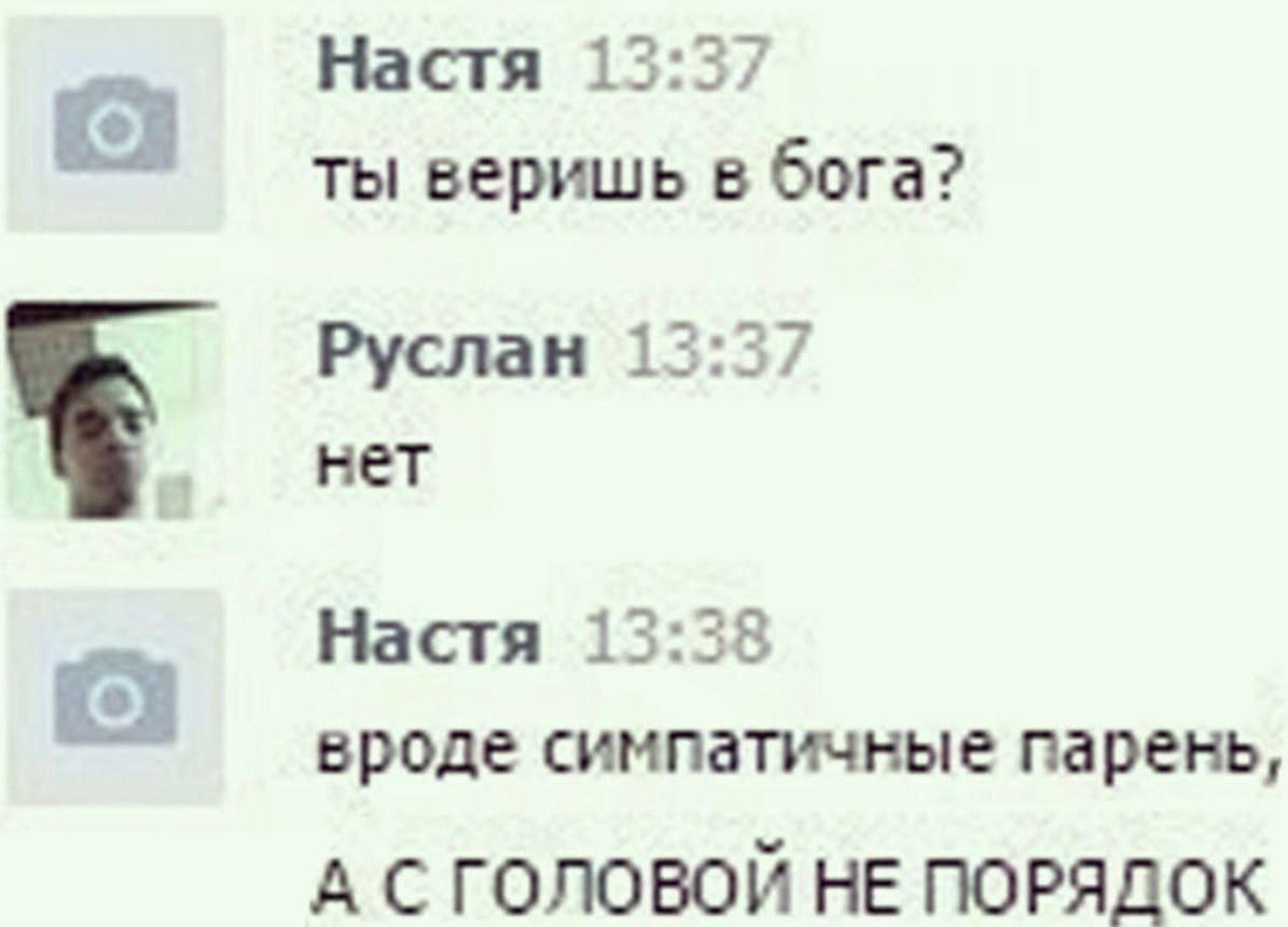 Настя 1 ты веришь в бога? Руслан 13:37 нет Настя 13:38 вроде симпатичные парень, A С ГОЛОВОЙ НЕ ПОРЯДОК