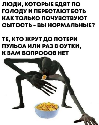 ЛЮДИ, КОТОРЫЕ ЕДЯТ ПО ГОЛОДУ И ПЕРЕСТАЮТ ЕСТЬ КАК ТОЛЬКО ПОЧУВСТВУЮТ СЫТОСТЬ ВЫ НОРМАЛЬНЫЕ? КТО ЖРУТ ДО ПОТЕРИ ПУЛЬСА ИЛИ РАЗ В СУТКИ, КВАМ ВОПРОСОВ НЕТ
